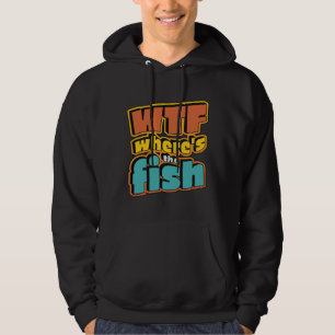 Wtf Where Is The Fish 1061 Hoodie