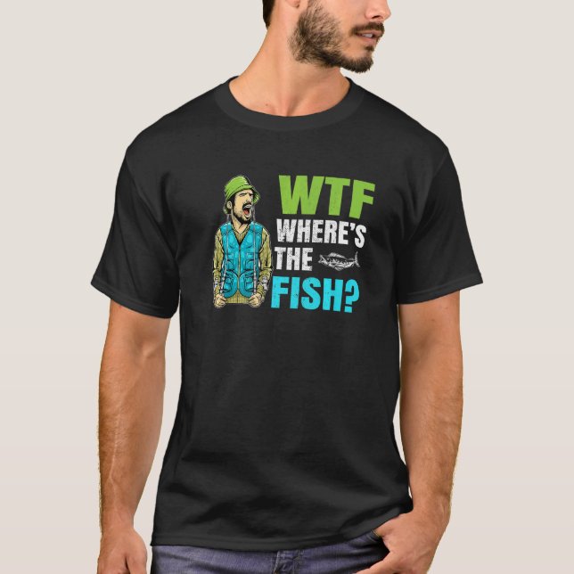 Wtf Where Is The Fish Fisher Statement T-Shirt (Front)