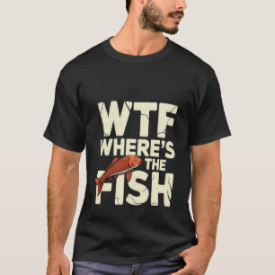 WTF Where Is The Fish, Ice Fisher Ice Fishing Fish T-Shirt