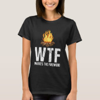 Wtf Where S The Firewood Funny Camping Camp