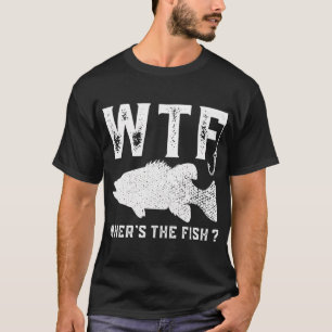 WTF Where’s The Fish? Funny Dad Fishing Gift T-Shirt