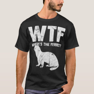 WTF Where's The Ferret Animal Lover Gift T-Shirt