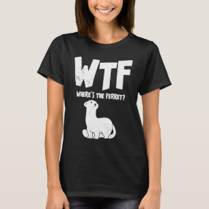 WTF Where's The Ferret Animal T-Shirt