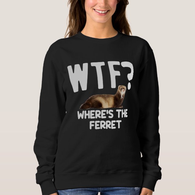 WTF Wheres The Ferret  Mustelid Furry Animal Lover Sweatshirt (Front)