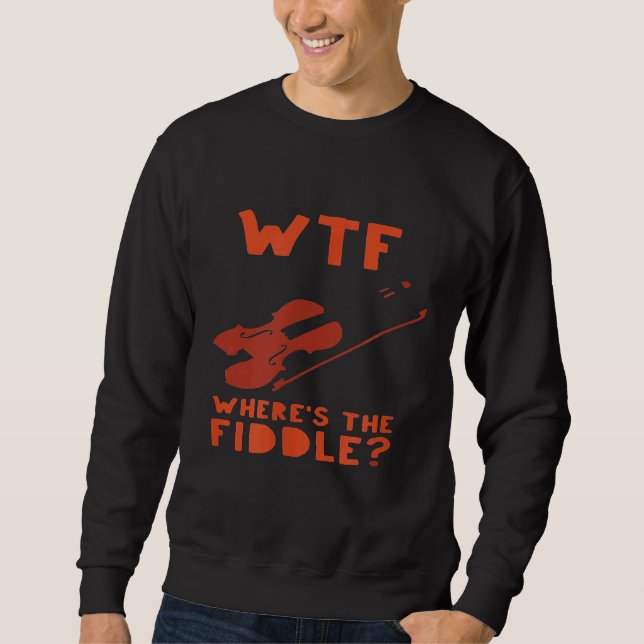 Wtf Wheres The Fiddle  Violin Music 1 Sweatshirt (Front)