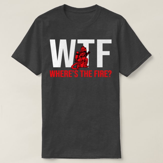WTF Wheres The Fire Firefighter  T-Shirt (Design Front)