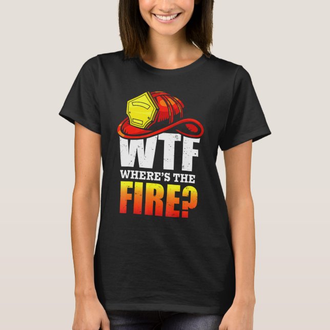 Wtf Wheres The Fire Firefighter Tee (Front)