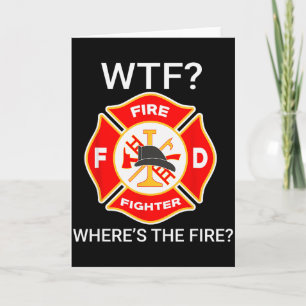 Wtf Wheres The Fire Funny Firefighter Sayings Card