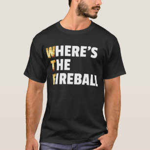 WTF Where's The Fireball T-Shirt