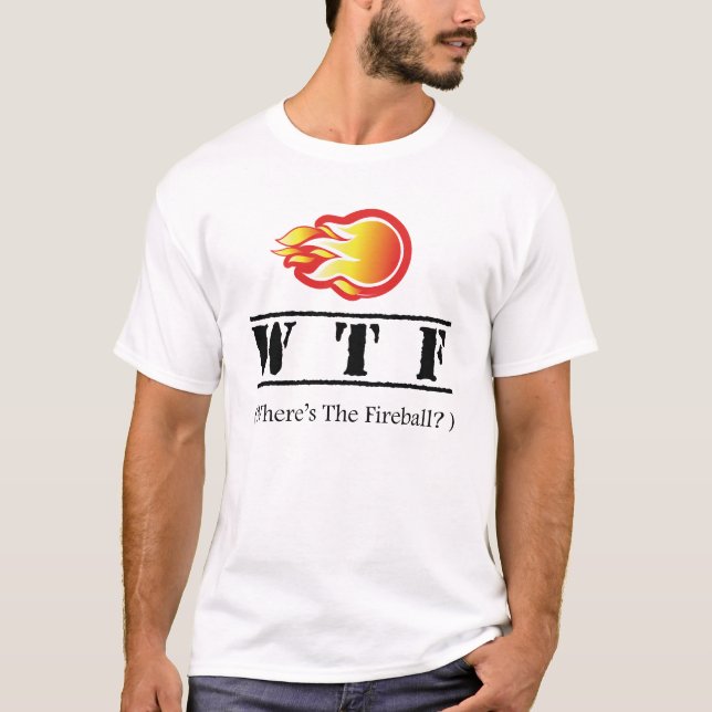 WTF - Where's the Fireball? T-Shirt (Front)