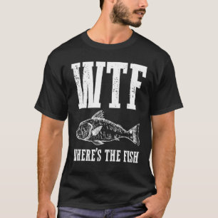 Wtf Wheres The Fish Fishing Humour Fisherman Appar T-Shirt