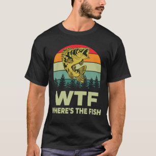 WTF Wheres The Fish Funny Fishing Lover Gift T-Shirt