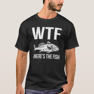 Wtf Wheres The Fish Quote Fisherman Fishing Love 1 T-Shirt