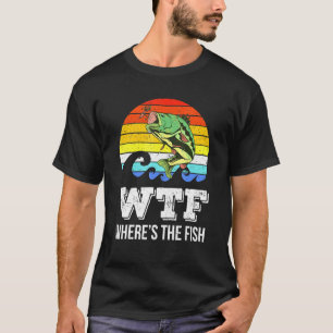 Wtf Wheres The Fish Quote Fisherman Fishing Love T-Shirt