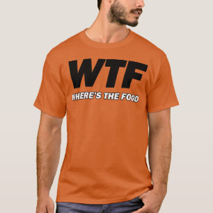 WTF wheres the food boy T-Shirt