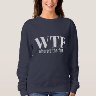 WTF - where's the food Sweatshirt