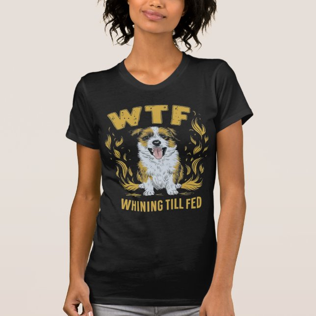 WTF – Whining Till Fed | Hilarious Gift T-Shirt (Front)