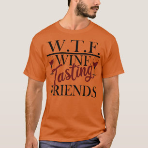 WTF Wine Tasting Friends Funny Alcohol Drinking Bo T-Shirt