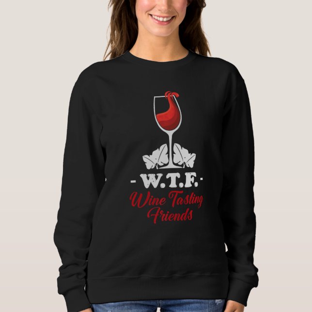 Wtf Wine Tasting Friends  Wine Drinking  1 Sweatshirt (Front)