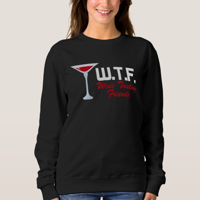 Wtf Wine Tasting Friends    Wine Drinking Sweatshirt (Front)