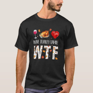 WTF Wine Turkey Family Costume Funny Thanksgiving  T-Shirt