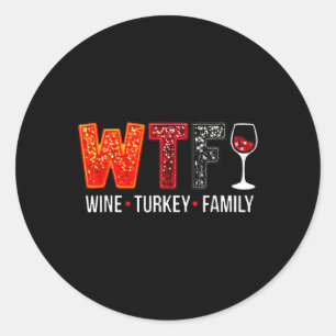 Wtf Wine Turkey Family Funny Thanksgiving  Classic Round Sticker