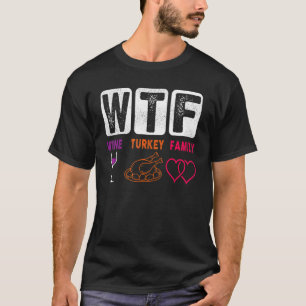 WTF Wine Turkey Family Happy Thanksgiving Day     T-Shirt