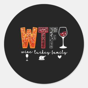 Wtf Wine Turkey Family Thanksgiving Dinner Funny F Classic Round Sticker