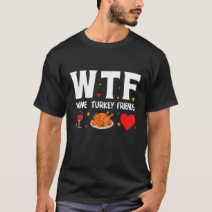 Wtf Wine Turkey Friends 1 T-Shirt
