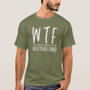WTF World Travel Funny Retirement Wanderlust  T-Shirt
