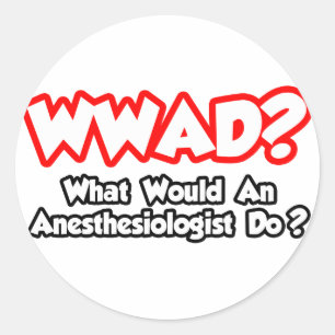 WWAD...What Would an Anaesthesiologist Do? Classic Round Sticker