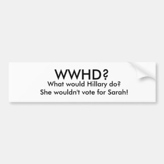 WWHD?, What would Hillary do?   She wouldn't vo... Bumper Sticker