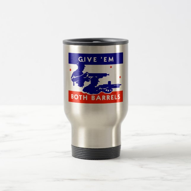 WWII Give 'em Both Barrels Travel Mug (Center)