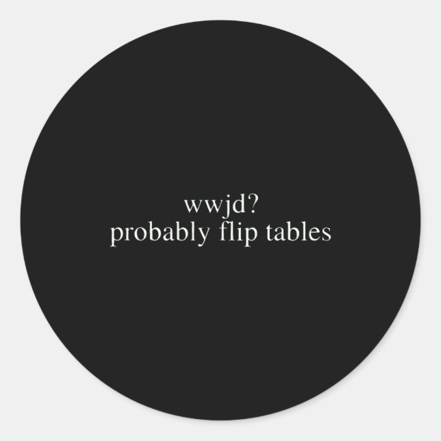 Wwjd Probably Flip Tables Christian Humor  Classic Round Sticker (Front)