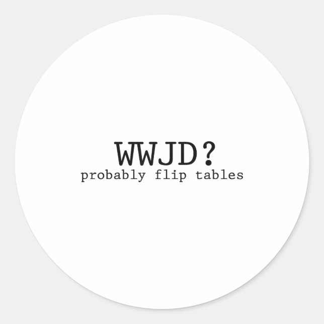 Wwjd Probably Flip Tables Christian Humor  Classic Round Sticker (Front)