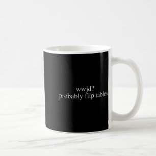 Wwjd Probably Flip Tables Christian Humor Coffee Mug