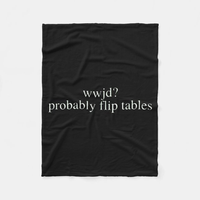 Wwjd Probably Flip Tables Christian Humor  Fleece Blanket (Front)