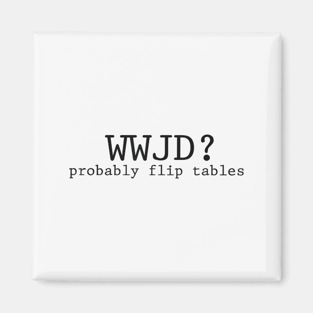 Wwjd Probably Flip Tables Christian Humor  Magnet (Front)