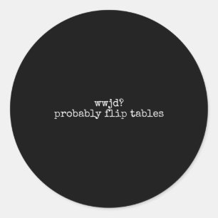 Wwjd Probably Flip Tables Christian Humor Quote  Classic Round Sticker
