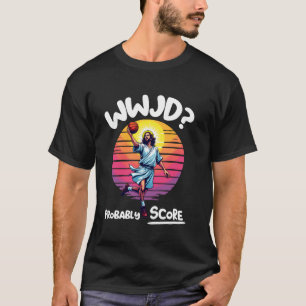 WWJD Probably Score Funny Jesus Basketball Meme T-Shirt