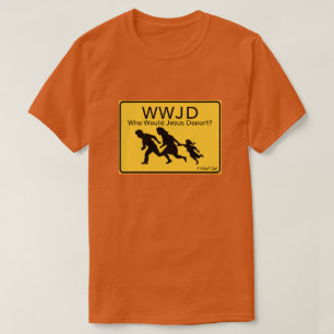 WWJD: Who Would Jesus Deport? - A MisterP Shirt