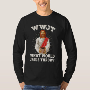 WWJT What would Jesus throw funny pottery T-Shirt