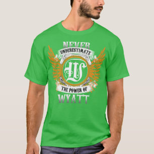 Wyatt Name Shirt Never Underestimate The Power Of