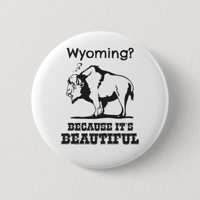 Wyoming? Because It's Beautiful 6 Cm Round Badge (Front)