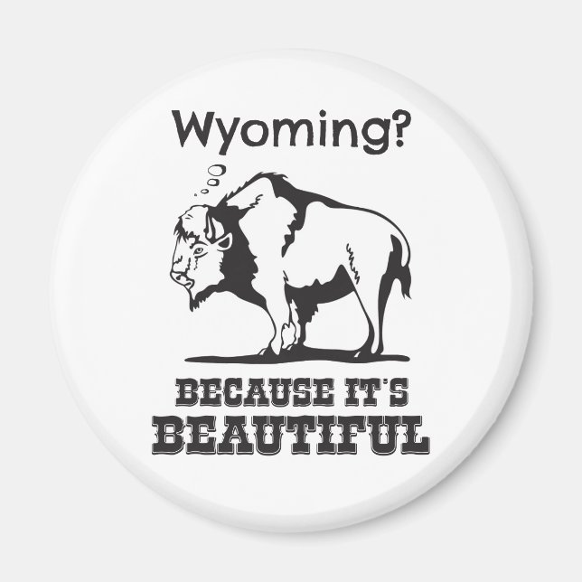 Wyoming? Because It's Beautiful Magnet (Front)