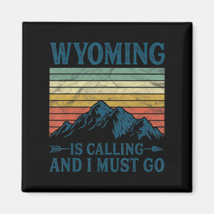 Wyoming Is Calling And I Must Go Magnet