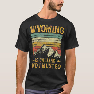 Wyoming Is Calling And I Must Go T-Shirt