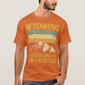 Wyoming Is Calling And I Must Go T-Shirt