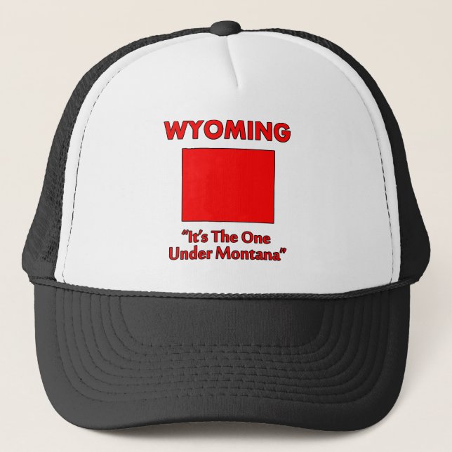 Wyoming - It's The One Under Montana Trucker Hat (Front)