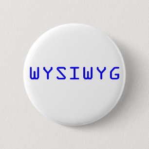 WYSIWYG What You See Is What You Get 6 Cm Round Badge